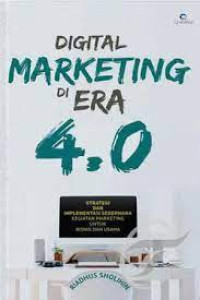 Digital Marketing di Era 4.0 : Strategi dan Implementasi Kegiatan Marketing untuk Bisnis dan Usaha