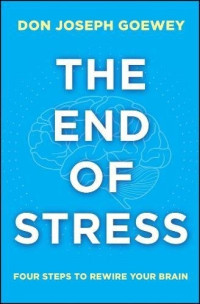 The End of Stress : Four Steps to Rewire Your Brain